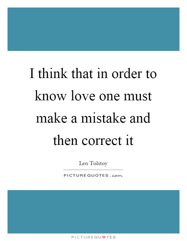 I think that in order to know love one must make a mistake and then correct it Picture Quote #1