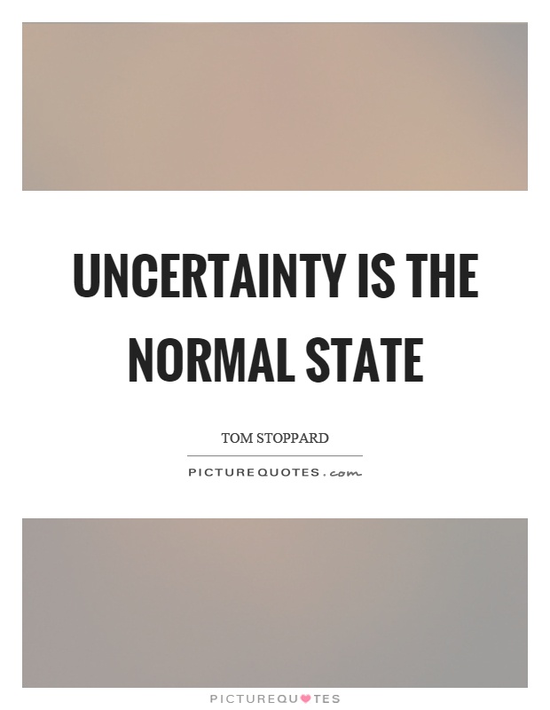 Uncertainty is the normal state Picture Quote #1