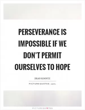 Perseverance is impossible if we don’t permit ourselves to hope Picture Quote #1