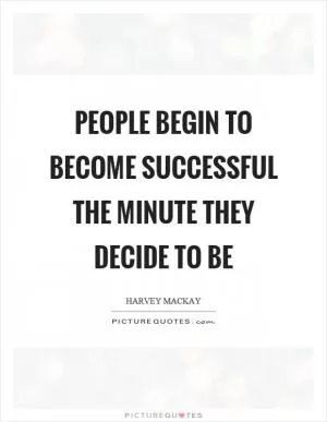 People begin to become successful the minute they decide to be Picture Quote #1