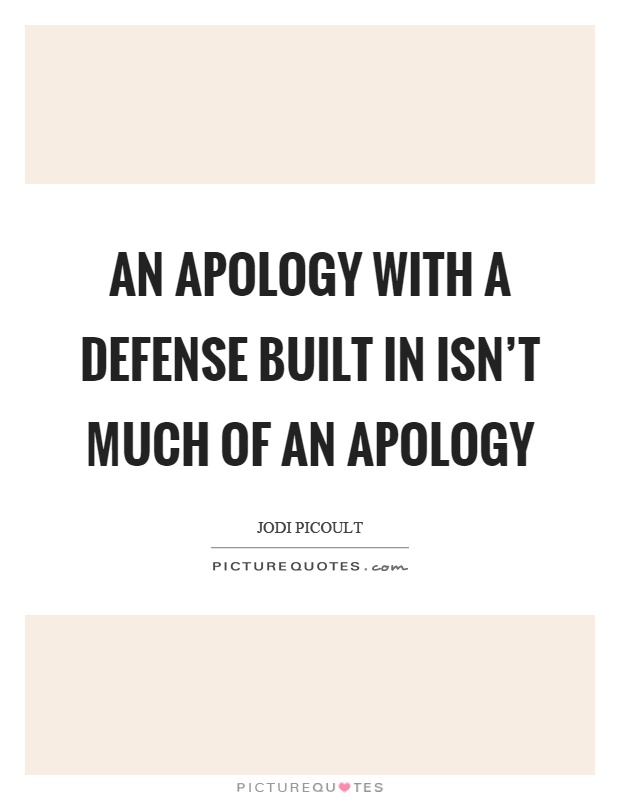 An apology with a defense built in isn't much of an apology Picture Quote #1
