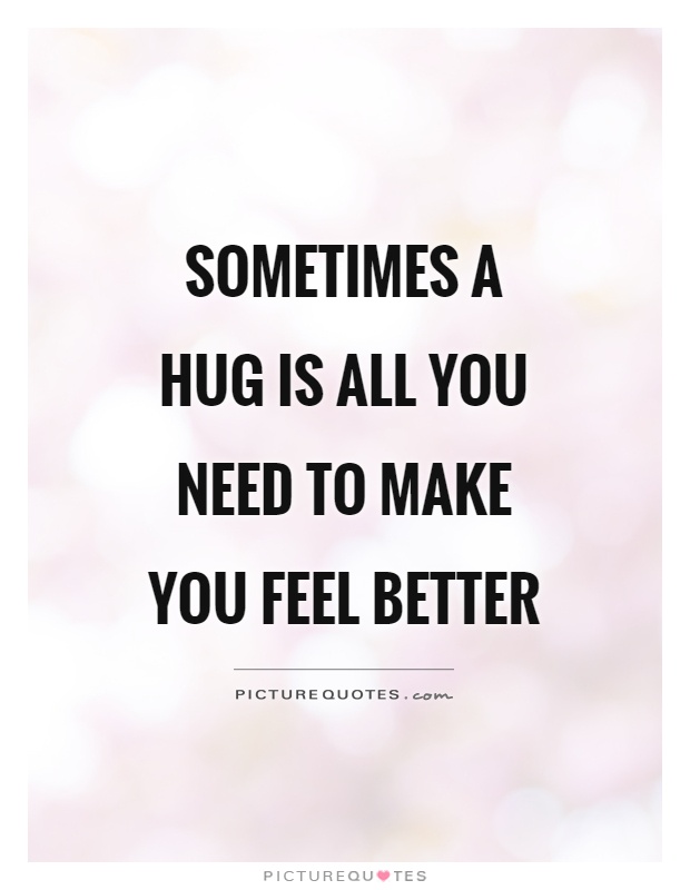 Sometimes a hug is all you need to make you feel better Picture Quote #1