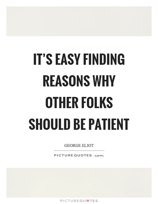 It's easy finding reasons why other folks should be patient Picture Quote #1