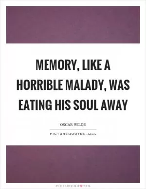 Memory, like a horrible malady, was eating his soul away Picture Quote #1