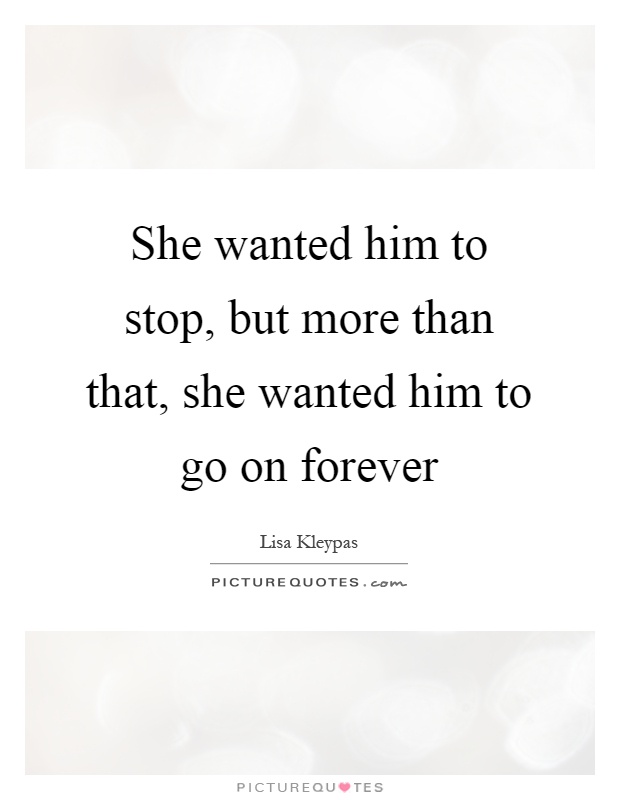 She wanted him to stop, but more than that, she wanted him to go on forever Picture Quote #1