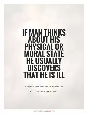If man thinks about his physical or moral state he usually discovers that he is ill Picture Quote #1