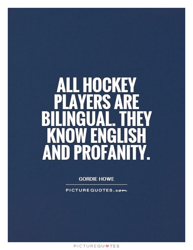 All hockey players are bilingual. They know English and profanity Picture Quote #1