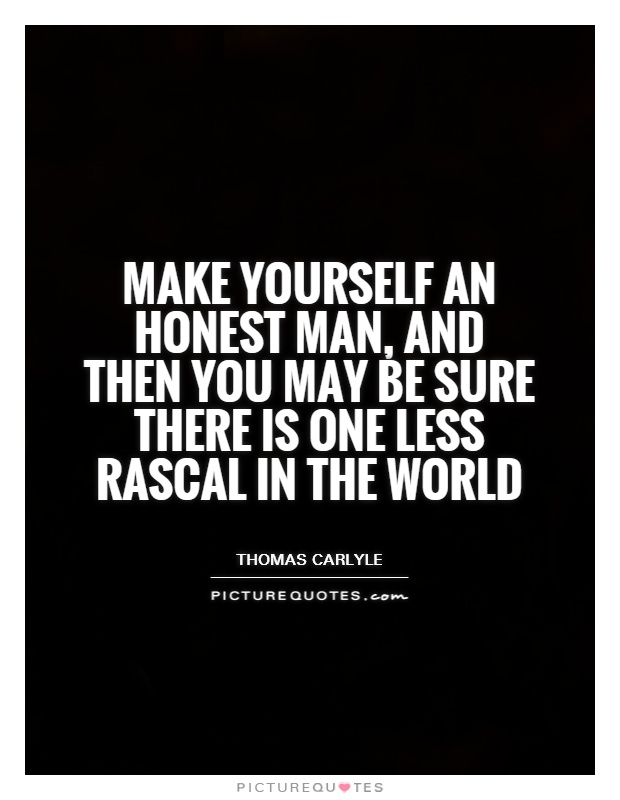 Make yourself an honest man, and then you may be sure there is one less rascal in the world Picture Quote #1
