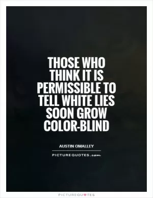 Those who think it is permissible to tell white lies soon grow color-blind  Picture Quote #1