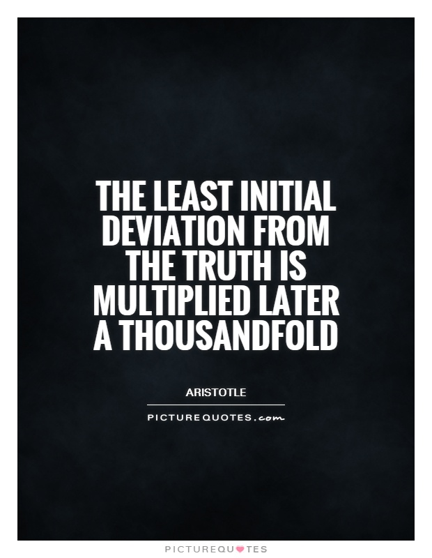 The least initial deviation from the truth is multiplied later a thousandfold Picture Quote #1