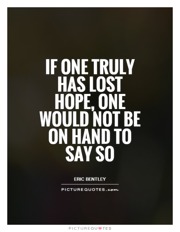 If one truly has lost hope, one would not be on hand to say so Picture Quote #1