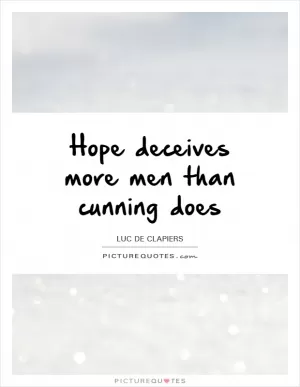 Hope deceives more men than cunning does Picture Quote #1