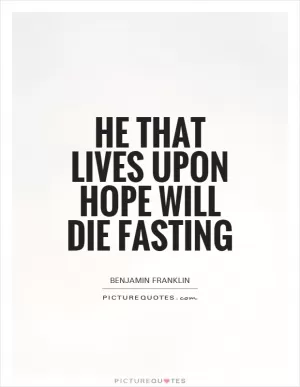 He that lives upon hope will die fasting Picture Quote #1
