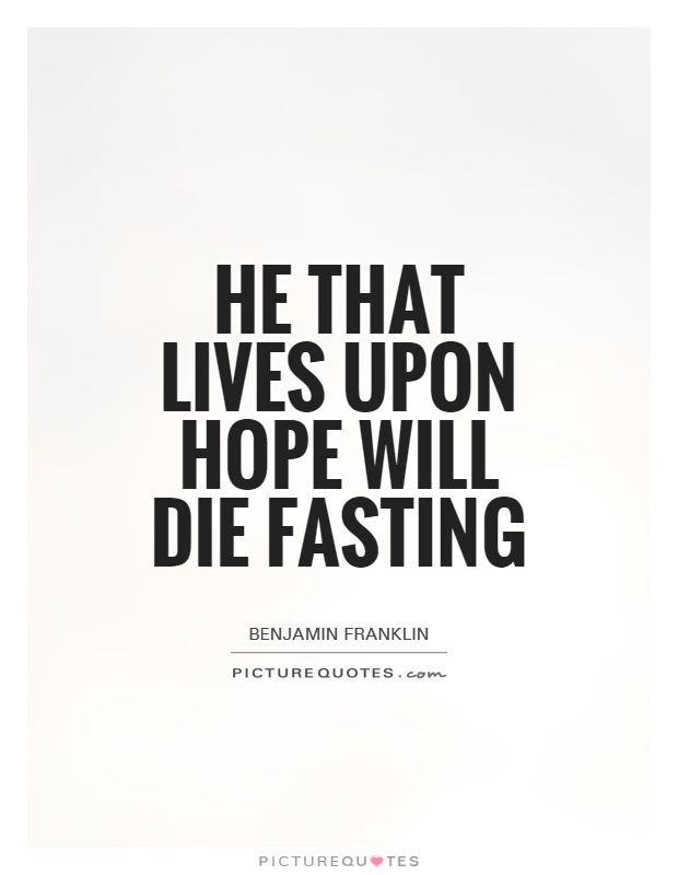 He that lives upon hope will die fasting Picture Quote #1
