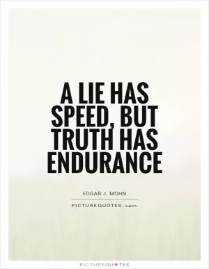 A lie has speed, but truth has endurance Picture Quote #1