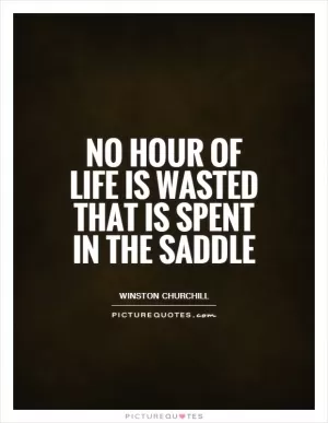 No hour of life is wasted that is spent in the saddle Picture Quote #1