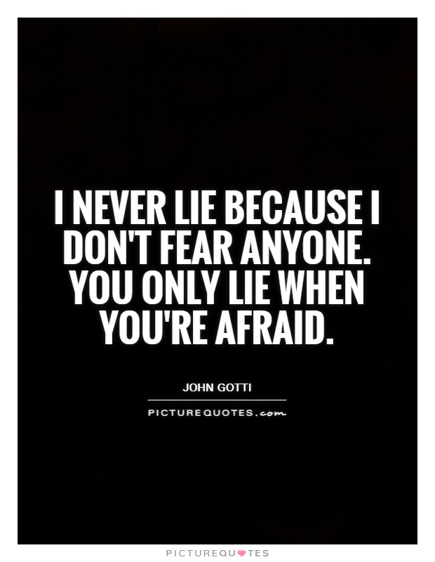 I never lie because I don't fear anyone. You only lie when you're afraid Picture Quote #1