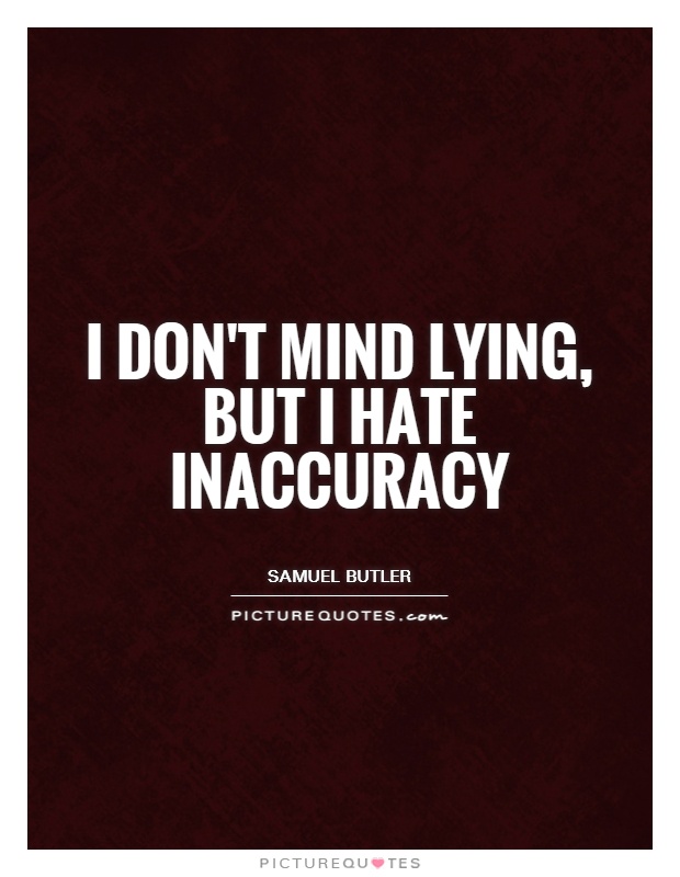 I don't mind lying, but I hate inaccuracy Picture Quote #1