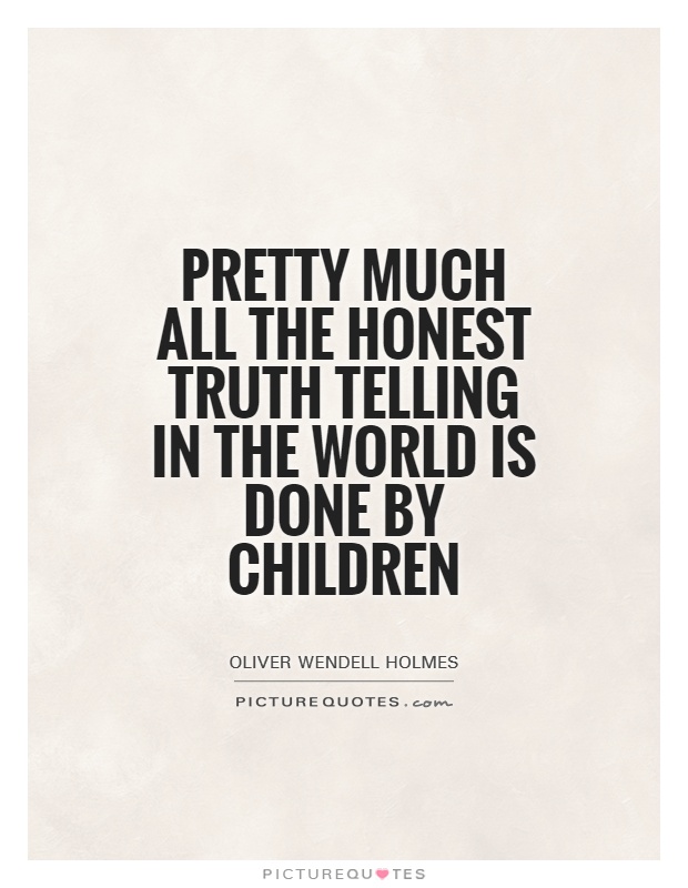 Pretty much all the honest truth telling in the world is done by children Picture Quote #1