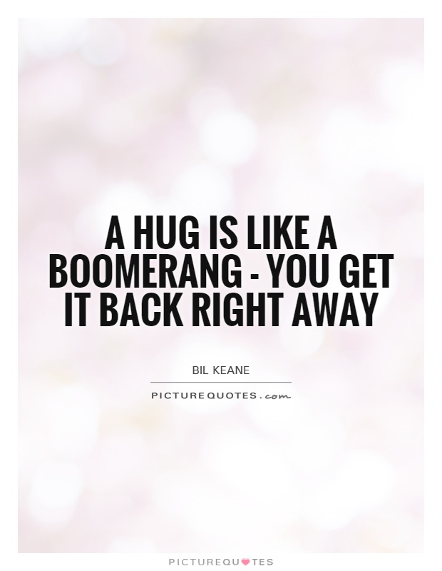 A hug is like a boomerang - you get it back right away Picture Quote #1