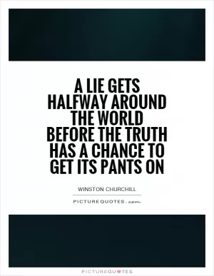 A lie gets halfway around the world before the truth has a chance to get its pants on Picture Quote #1