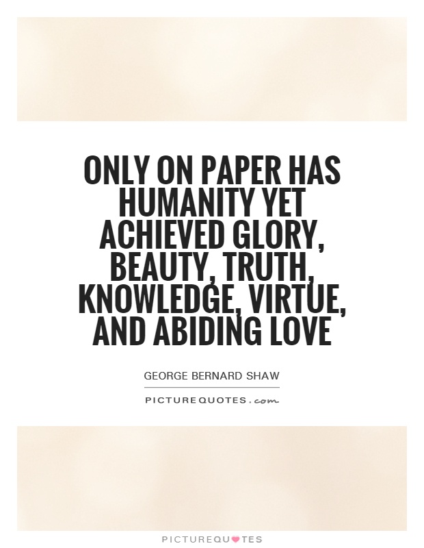 Only on paper has humanity yet achieved glory, beauty, truth, knowledge, virtue, and abiding love Picture Quote #1