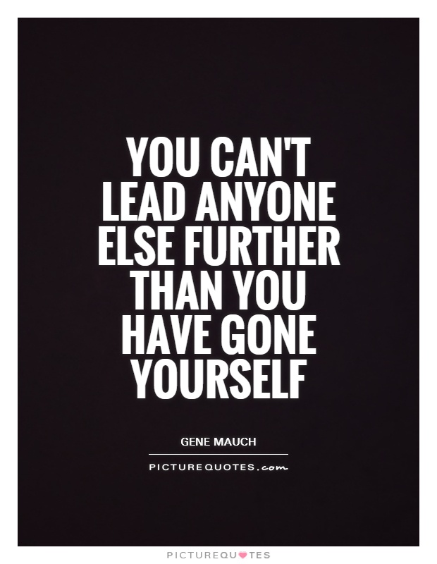 You can't lead anyone else further than you have gone yourself Picture Quote #1