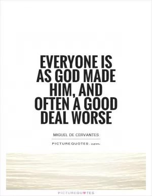 Everyone is as God made him, and often a good deal worse Picture Quote #1