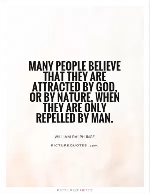 Many people believe that they are attracted by God, or by Nature, when they are only repelled by man Picture Quote #1