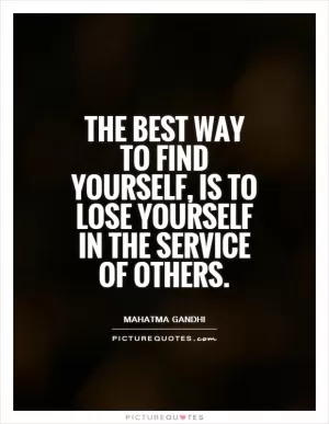 The best way to find yourself, is to lose yourself in the service of others Picture Quote #1