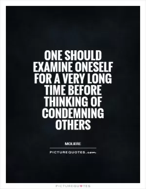 One should examine oneself for a very long time before thinking of condemning others Picture Quote #1