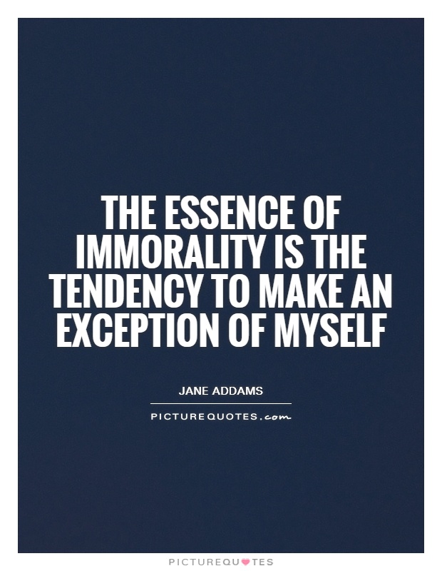 The essence of immorality is the tendency to make an exception of myself Picture Quote #1