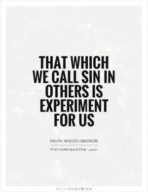 That which we call sin in others is experiment for us Picture Quote #1