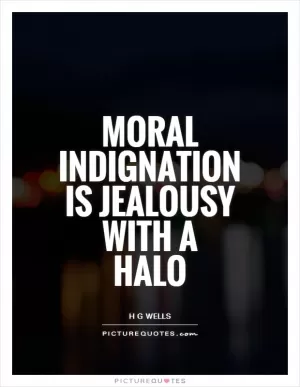 Moral indignation is jealousy with a halo Picture Quote #1