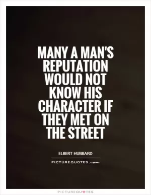 Many a man's reputation would not know his character if they met on the street Picture Quote #1