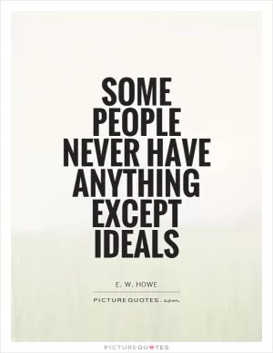 Some people never have anything except ideals Picture Quote #1