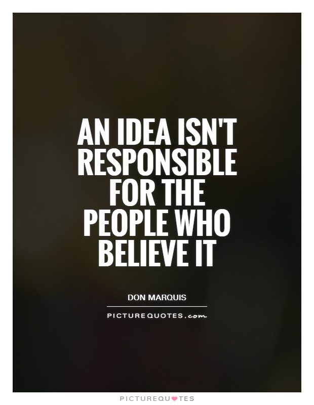 An idea isn't responsible for the people who believe it Picture Quote #1