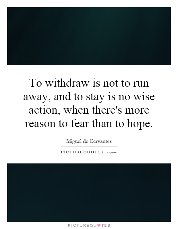 To withdraw is not to run away, and to stay is no wise action, when there's more reason to fear than to hope Picture Quote #1