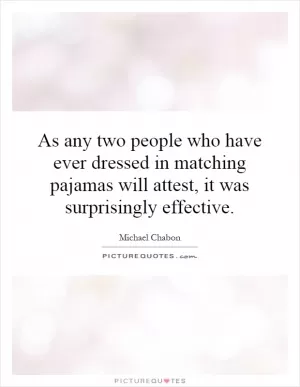 As any two people who have ever dressed in matching pajamas will attest, it was surprisingly effective Picture Quote #1