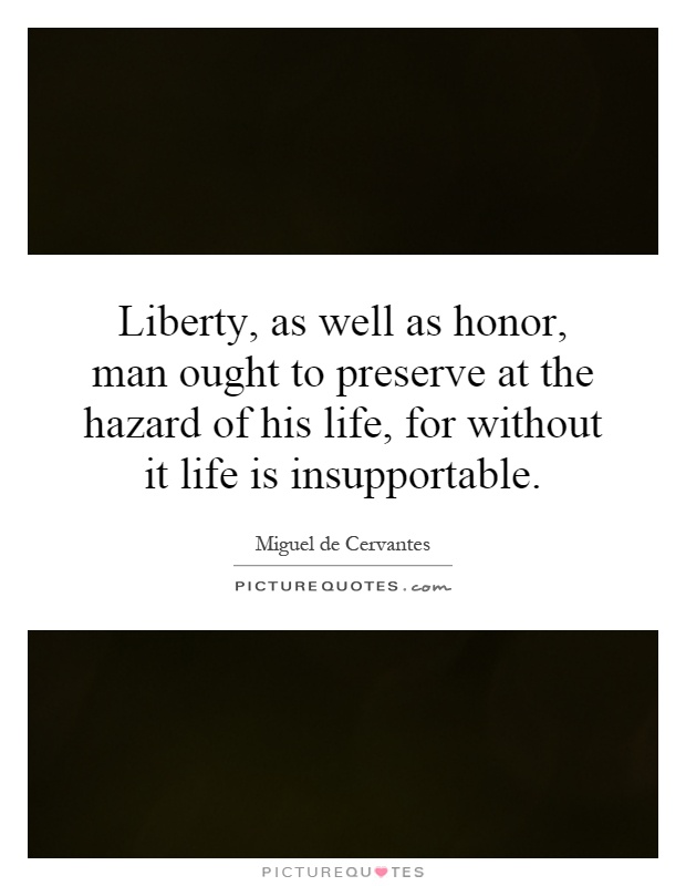Liberty, as well as honor, man ought to preserve at the hazard of his life, for without it life is insupportable Picture Quote #1