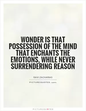 Wonder is that possession of the mind that enchants the emotions, while never surrendering reason Picture Quote #1