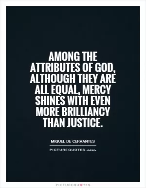 Among the attributes of God, although they are all equal, mercy shines with even more brilliancy than justice Picture Quote #1