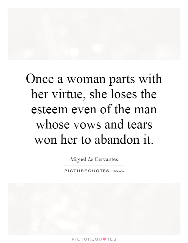 Once a woman parts with her virtue, she loses the esteem even of the man whose vows and tears won her to abandon it Picture Quote #1