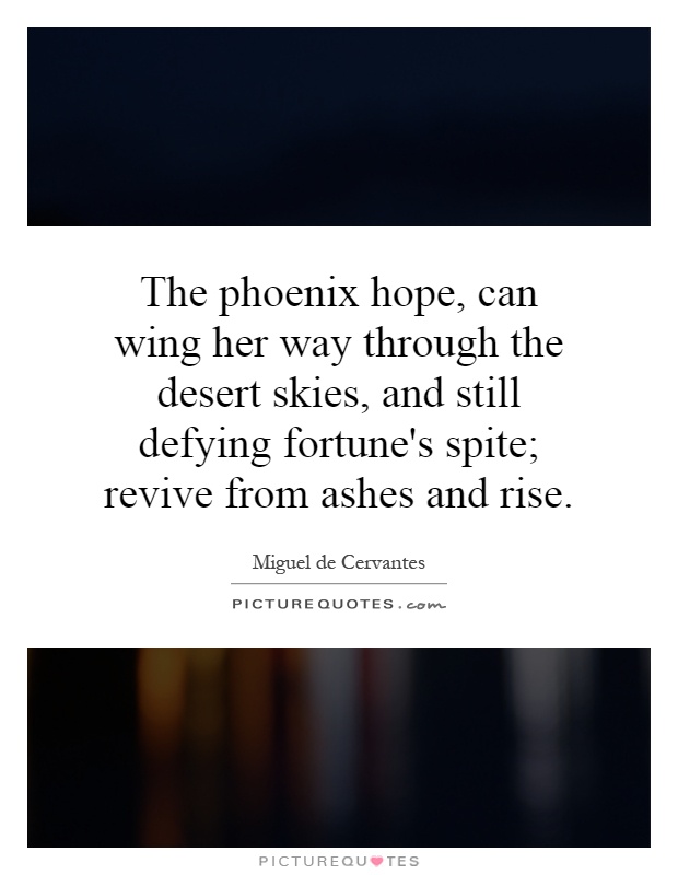The phoenix hope, can wing her way through the desert skies, and still defying fortune's spite; revive from ashes and rise Picture Quote #1