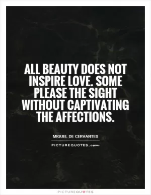 All beauty does not inspire love. Some please the sight without captivating the affections Picture Quote #1