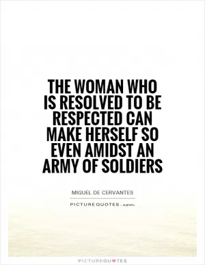 The woman who is resolved to be respected can make herself so even amidst an army of soldiers Picture Quote #1
