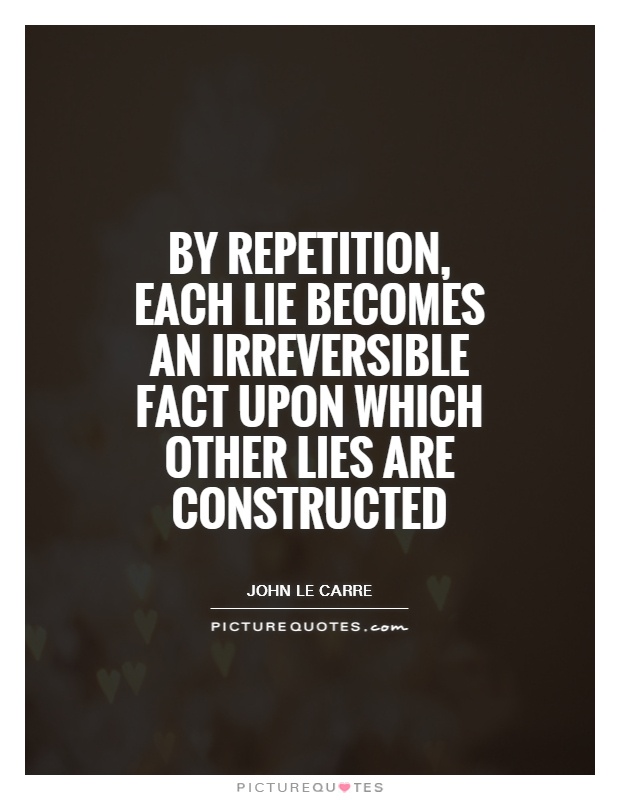 By repetition, each lie becomes an irreversible fact upon which other lies are constructed Picture Quote #1