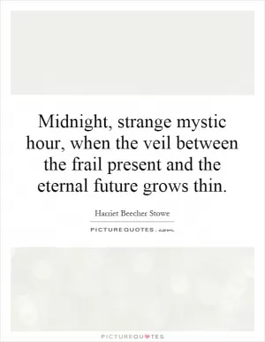 Midnight, strange mystic hour, when the veil between the frail present and the eternal future grows thin Picture Quote #1