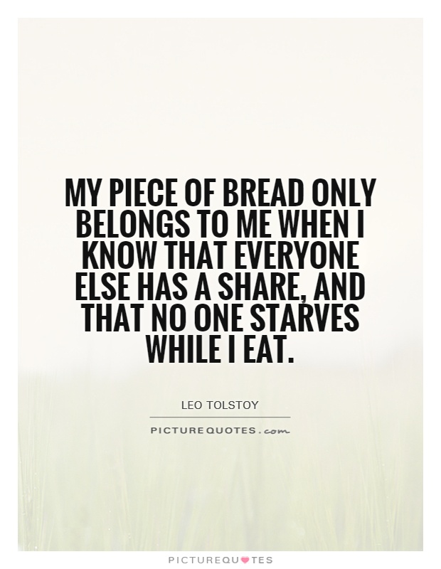 My piece of bread only belongs to me when I know that everyone else has a share, and that no one starves while I eat Picture Quote #1