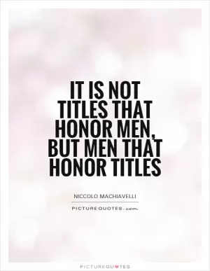 It is not titles that honor men, but men that honor titles Picture Quote #1